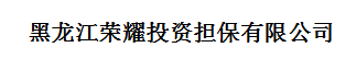 黑龙江荣耀投资担保有限公司